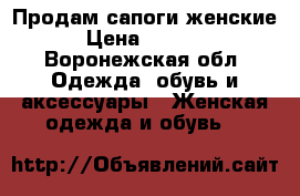 Продам сапоги женские › Цена ­ 2 500 - Воронежская обл. Одежда, обувь и аксессуары » Женская одежда и обувь   